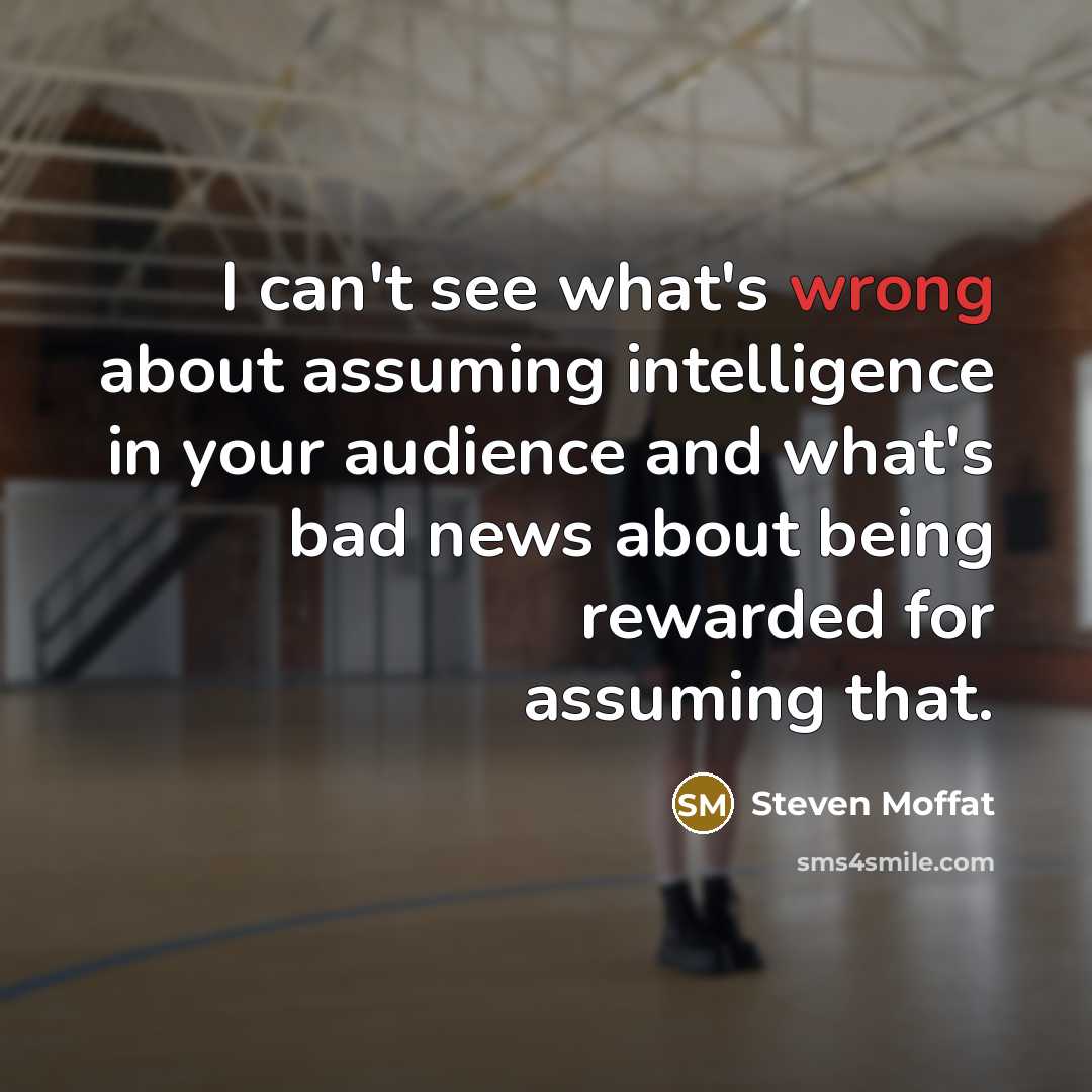 “I can't see what's wrong about assuming intelligence in your…” quote by Steven Moffat