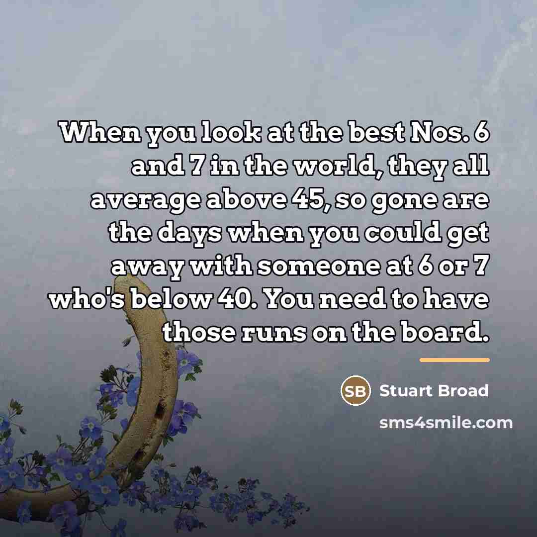 “When you look at the best Nos. 6 and 7…” quote by Stuart Broad