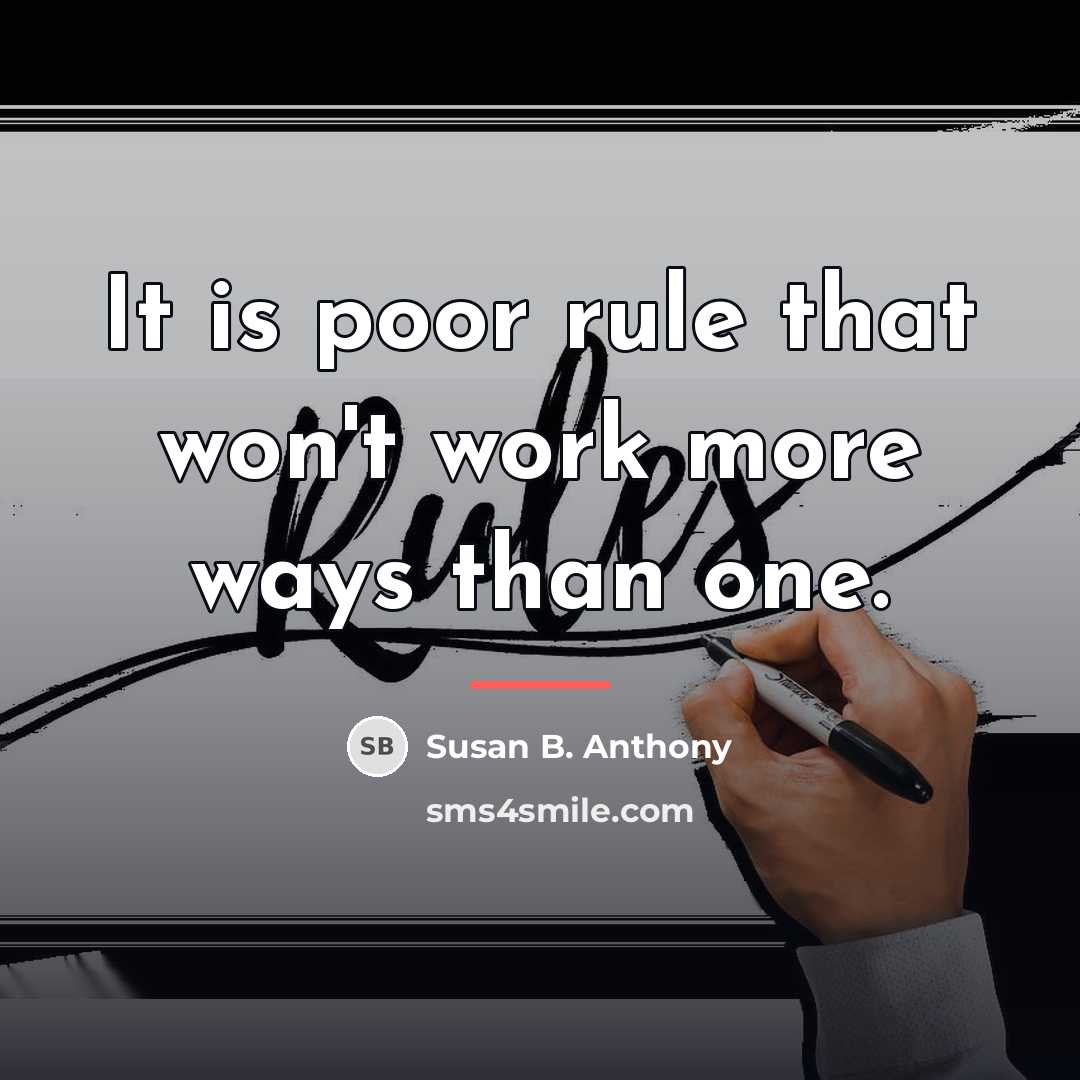 “It is poor rule that won't work more ways than…” quote by Susan B. Anthony