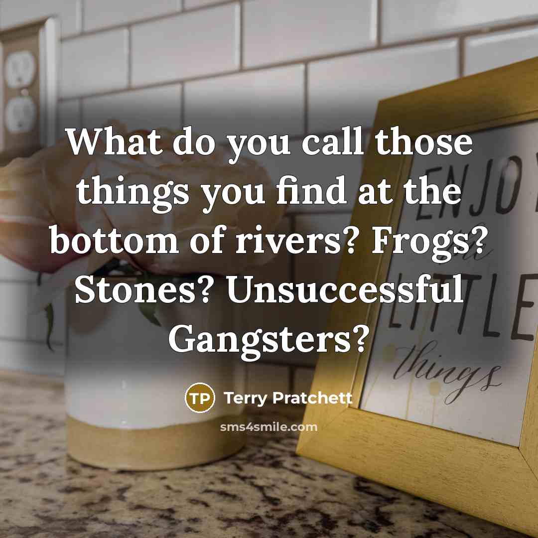 “What do you call those things you find at the…” quote by Terry Pratchett