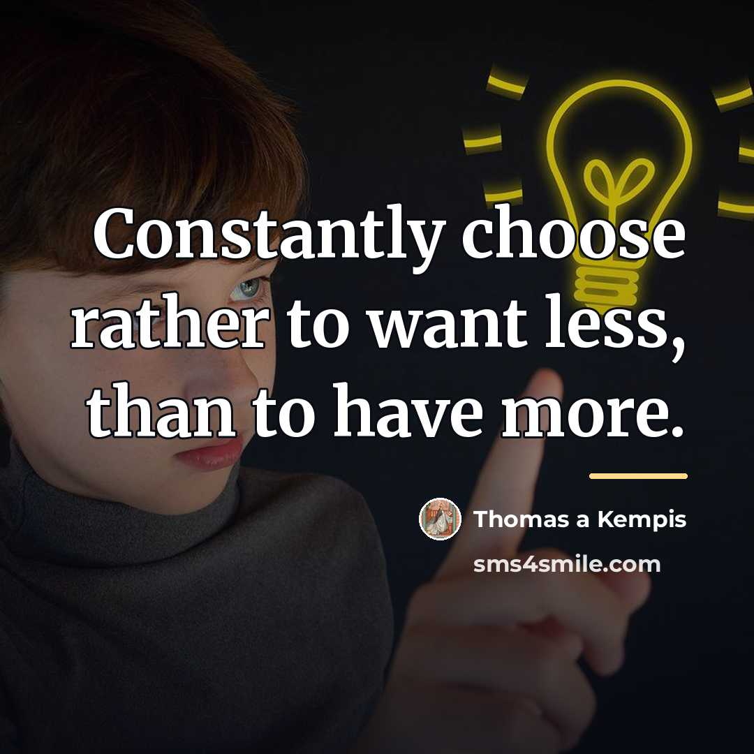“Constantly choose rather to want less, than to have more.…” quote by Thomas a Kempis