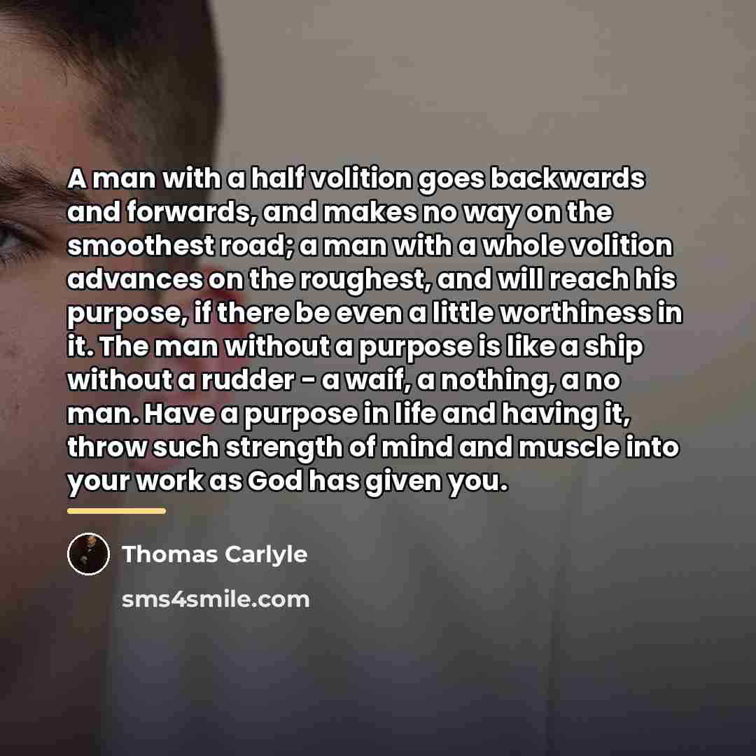 “A man with a half volition goes backwards and forwards,…” quote by Thomas Carlyle