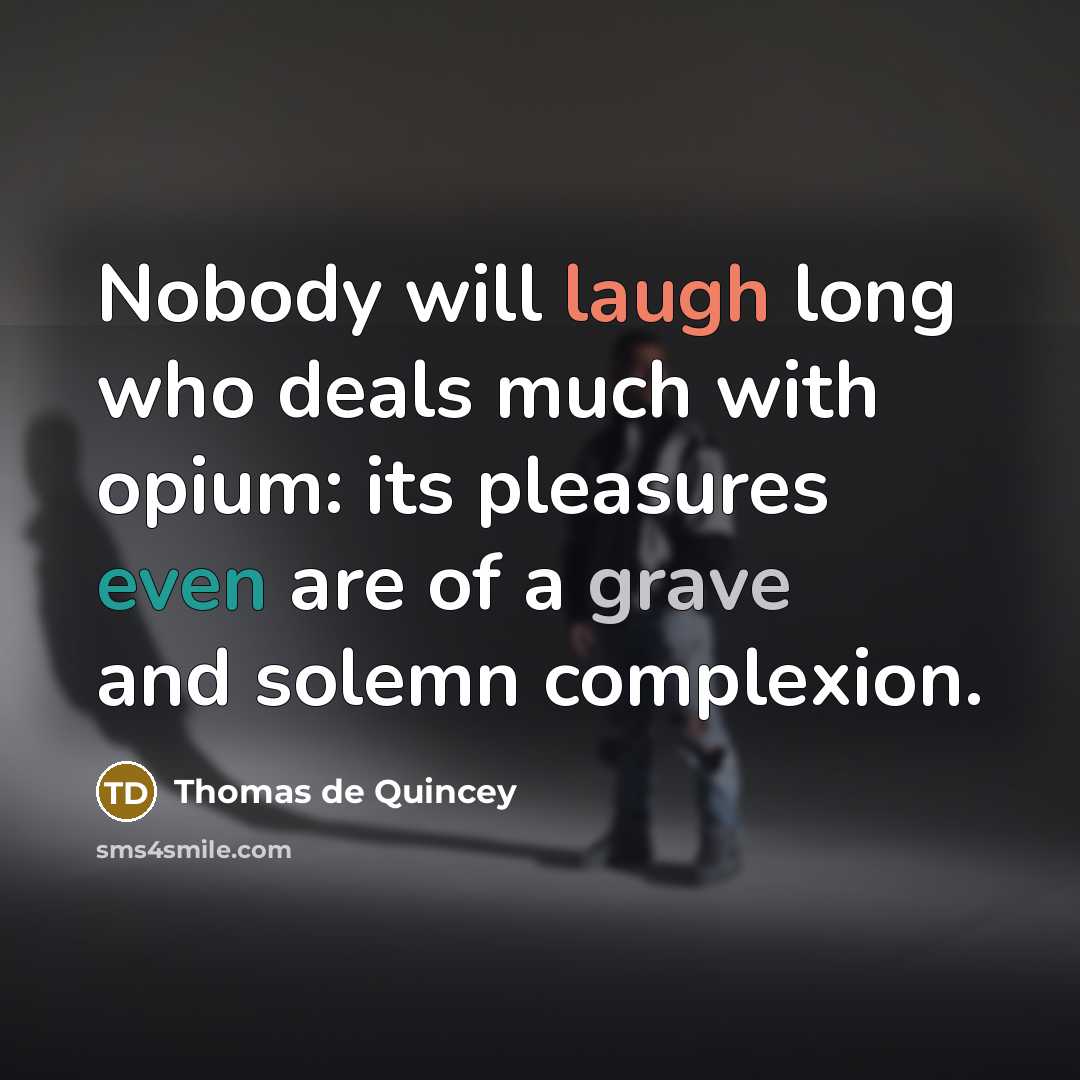 “Nobody will laugh long who deals much with opium: its…” quote by Thomas de Quincey