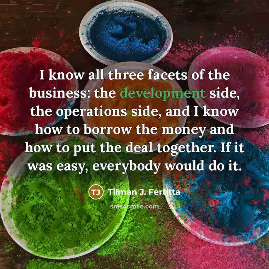 “I know all three facets of the business: the development…” quote by Tilman J. Fertitta