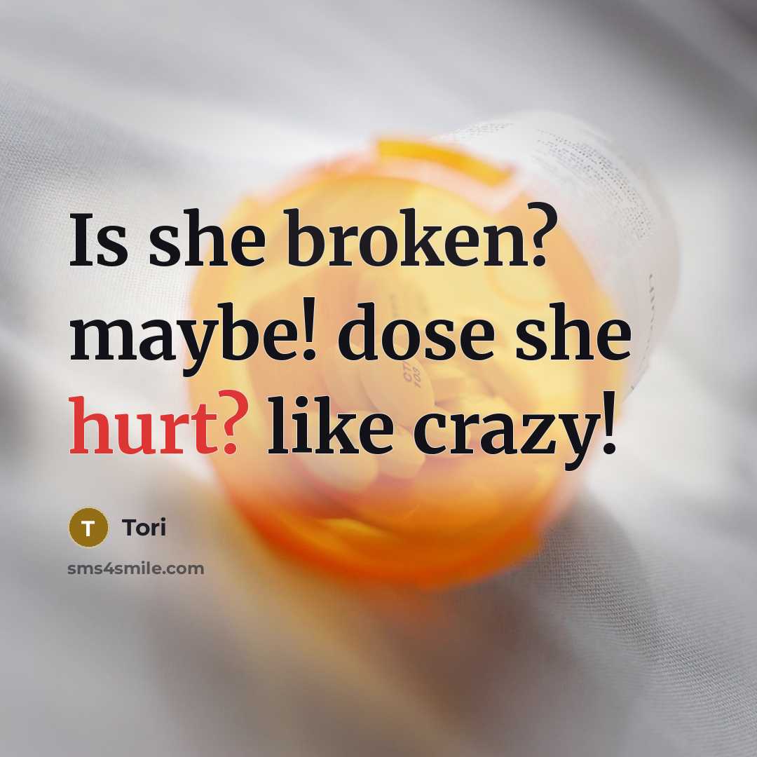 “Is she broken? maybe! dose she hurt? like crazy!” quote by Tori