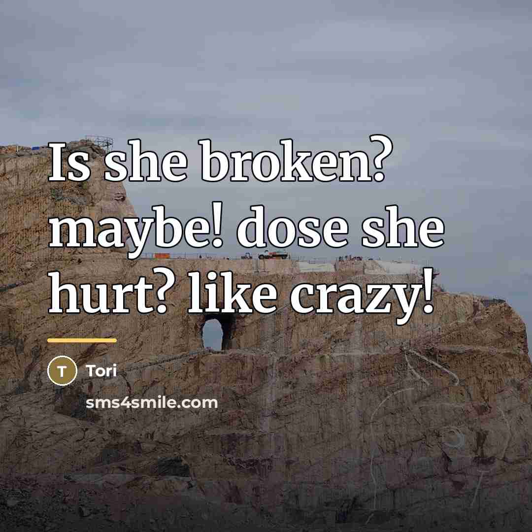 “Is she broken? maybe! dose she hurt? like crazy!…” quote by Tori