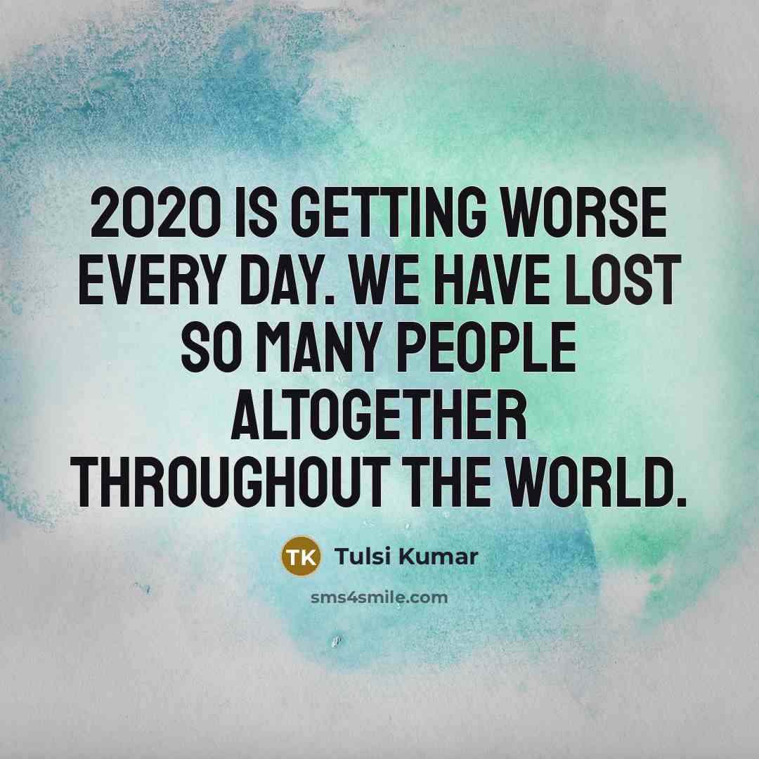 “2020 is getting worse every day. We have lost so…” quote by Tulsi Kumar