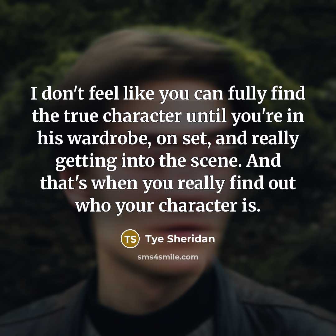 “I don't feel like you can fully find the true…” quote by Tye Sheridan