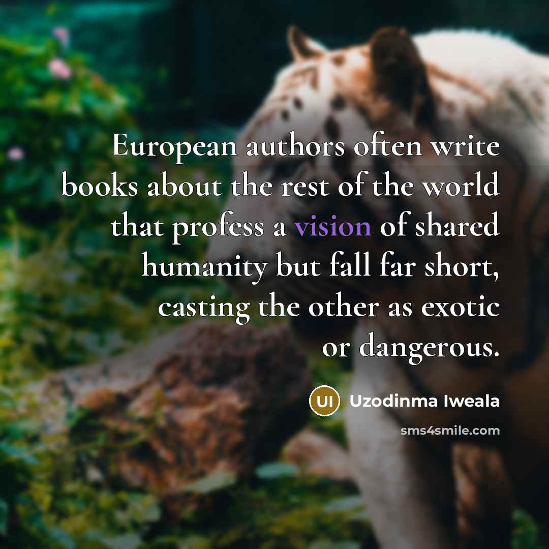 “European authors often write books about the rest of the…” quote by Uzodinma Iweala