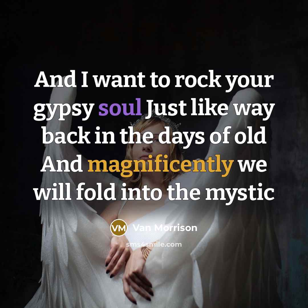 “And I want to rock your gypsy soul Just like…” quote by Van Morrison