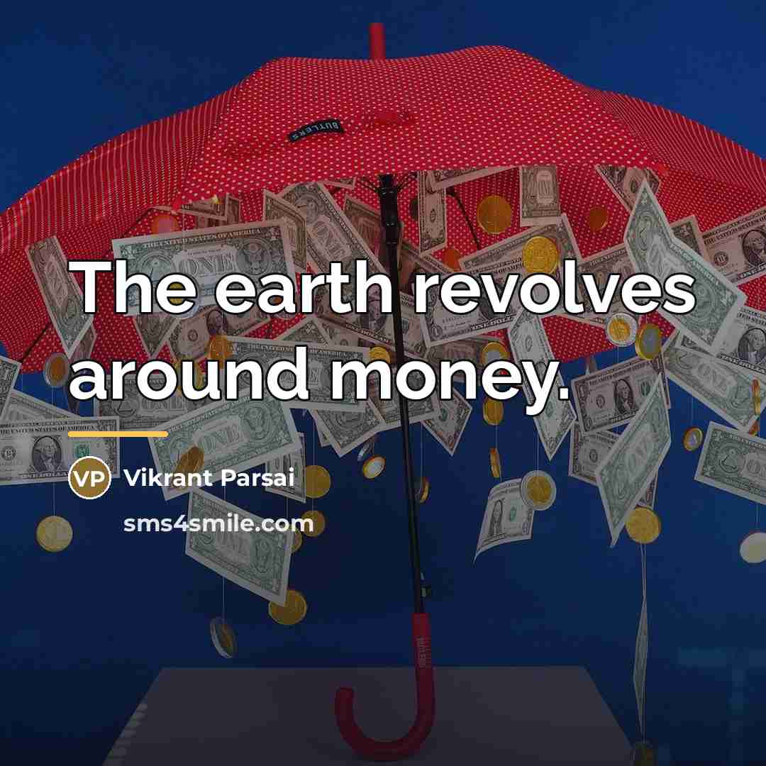 “The earth revolves around money.…” quote by Vikrant Parsai