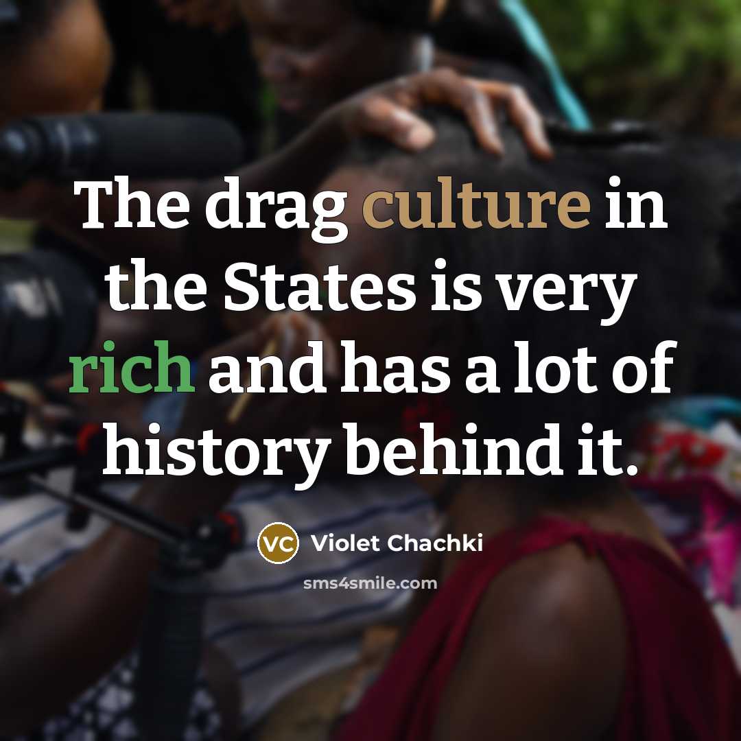 “The drag culture in the States is very rich and…” quote by Violet Chachki