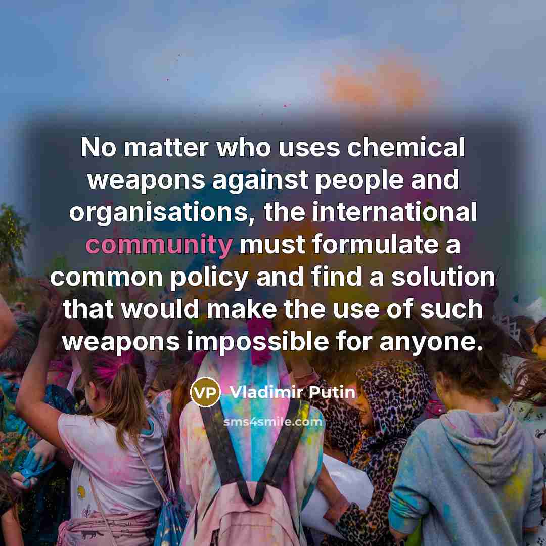 “No matter who uses chemical weapons against people and organisations,…” quote by Vladimir Putin