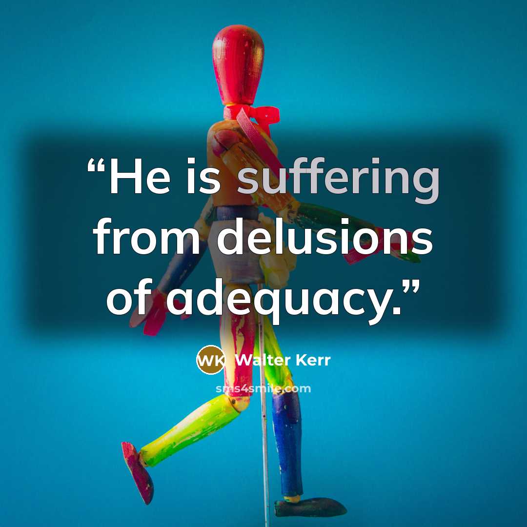 “He is suffering from delusions of adequacy.” quote by Walter Kerr