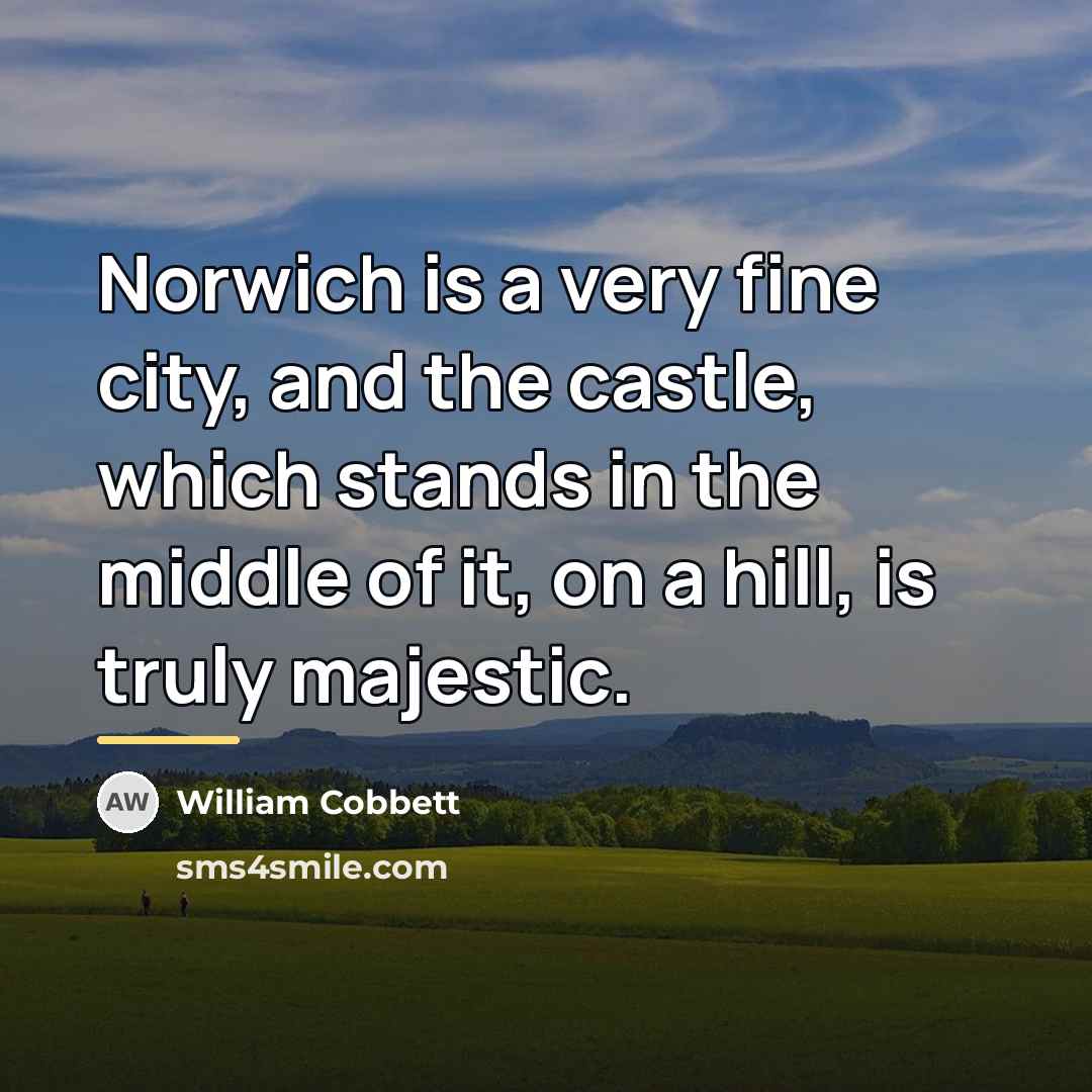 “Norwich is a very fine city, and the castle, which…” quote by William Cobbett