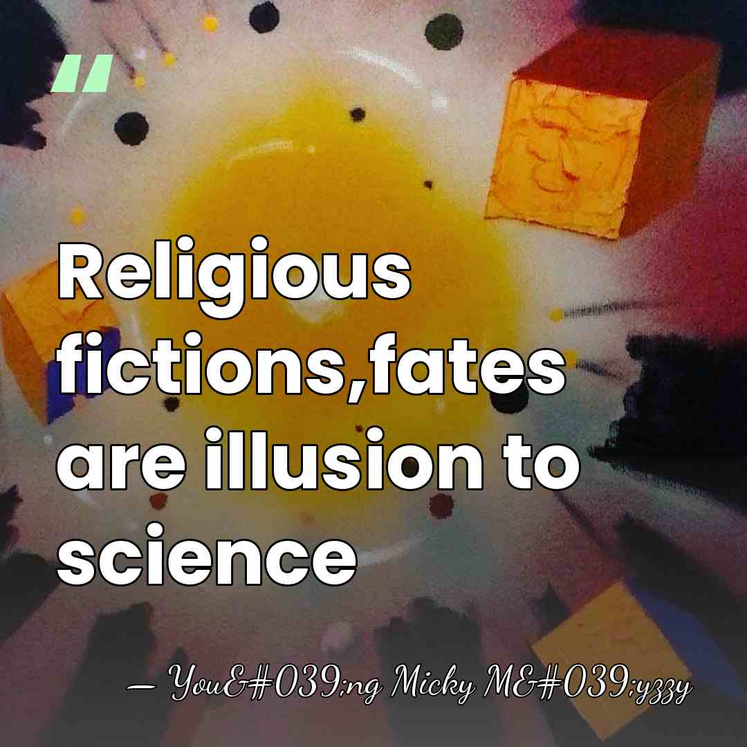 Religious fictions,fates are illusion to science - You'ng Micky M'yzzy