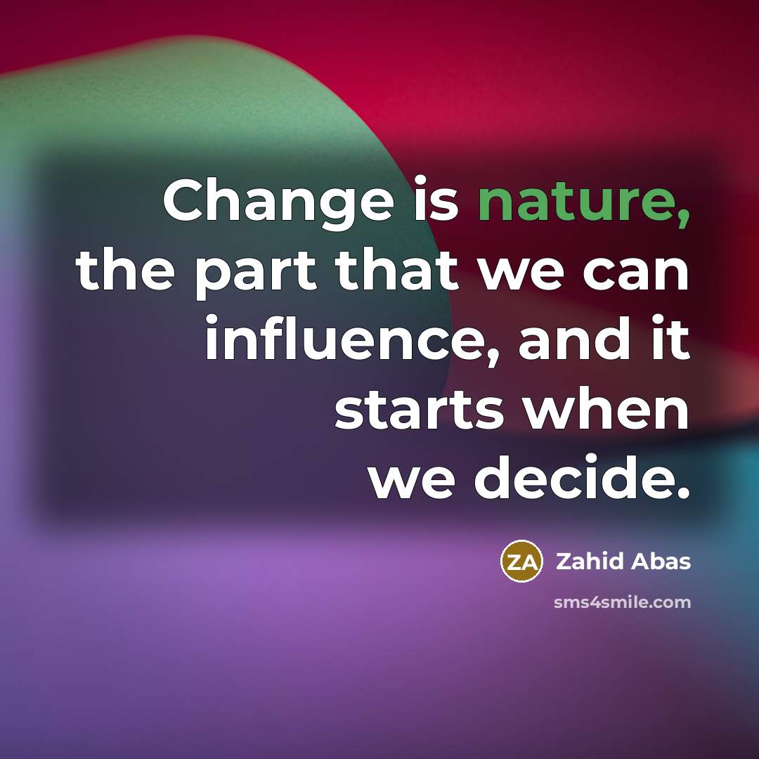 “Change is nature, the part that we can influence, and…” quote by Zahid Abas