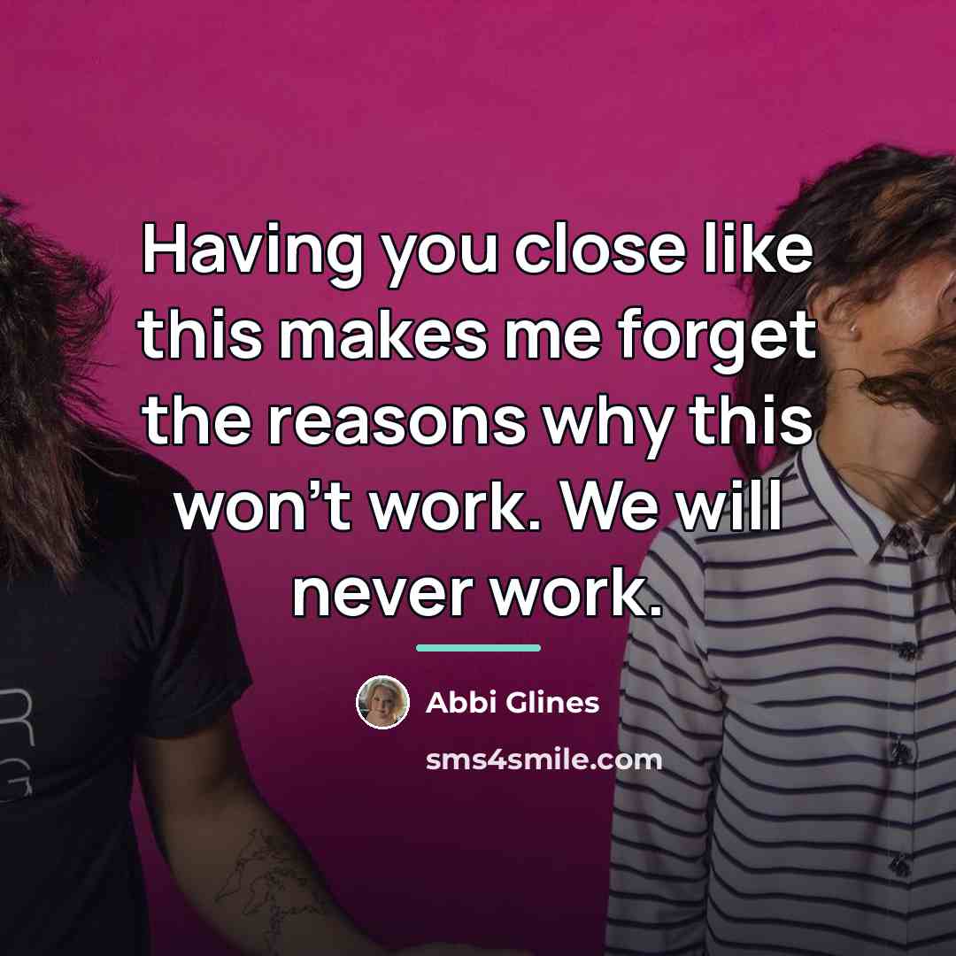 “Having you close like this makes me forget the reasons…” quote by Abbi Glines