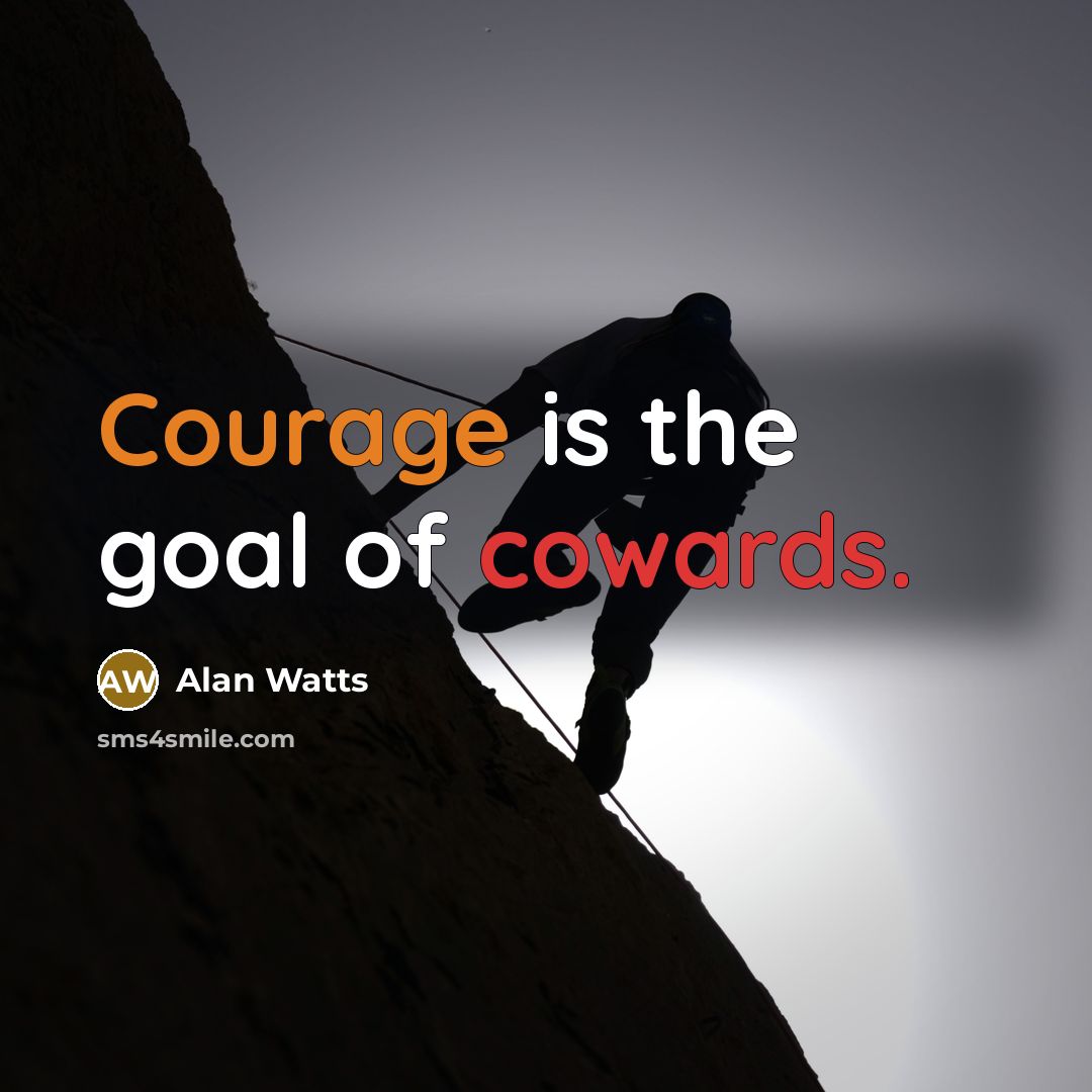 “Courage is the goal of cowards.…” quote by Alan Watts