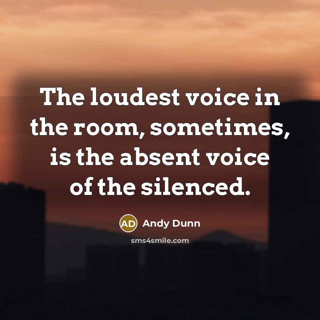 “The loudest voice in the room, sometimes, is the absent…” quote by Andy Dunn
