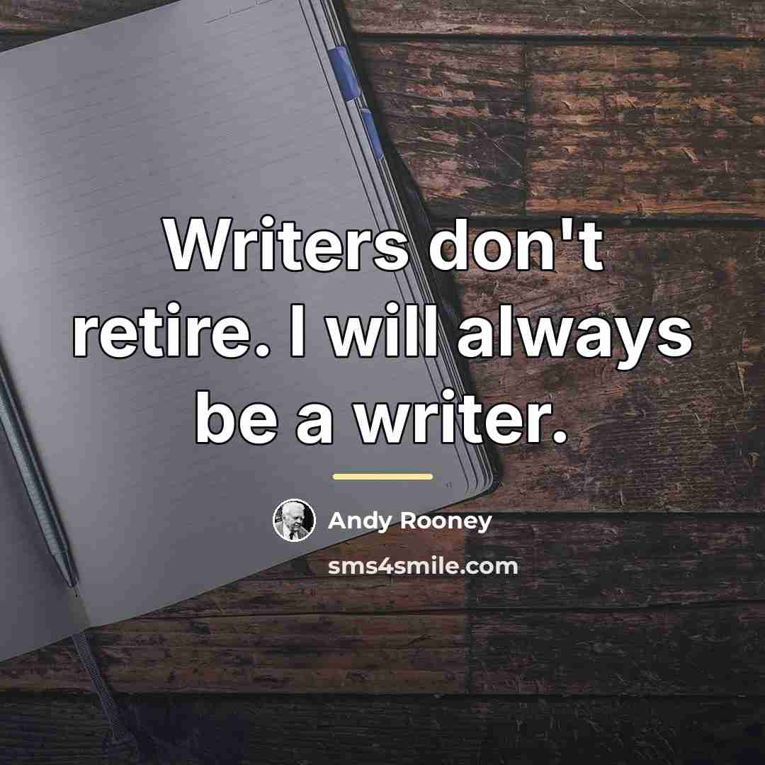“Writers don't retire. I will always be a writer.…” quote by Andy Rooney