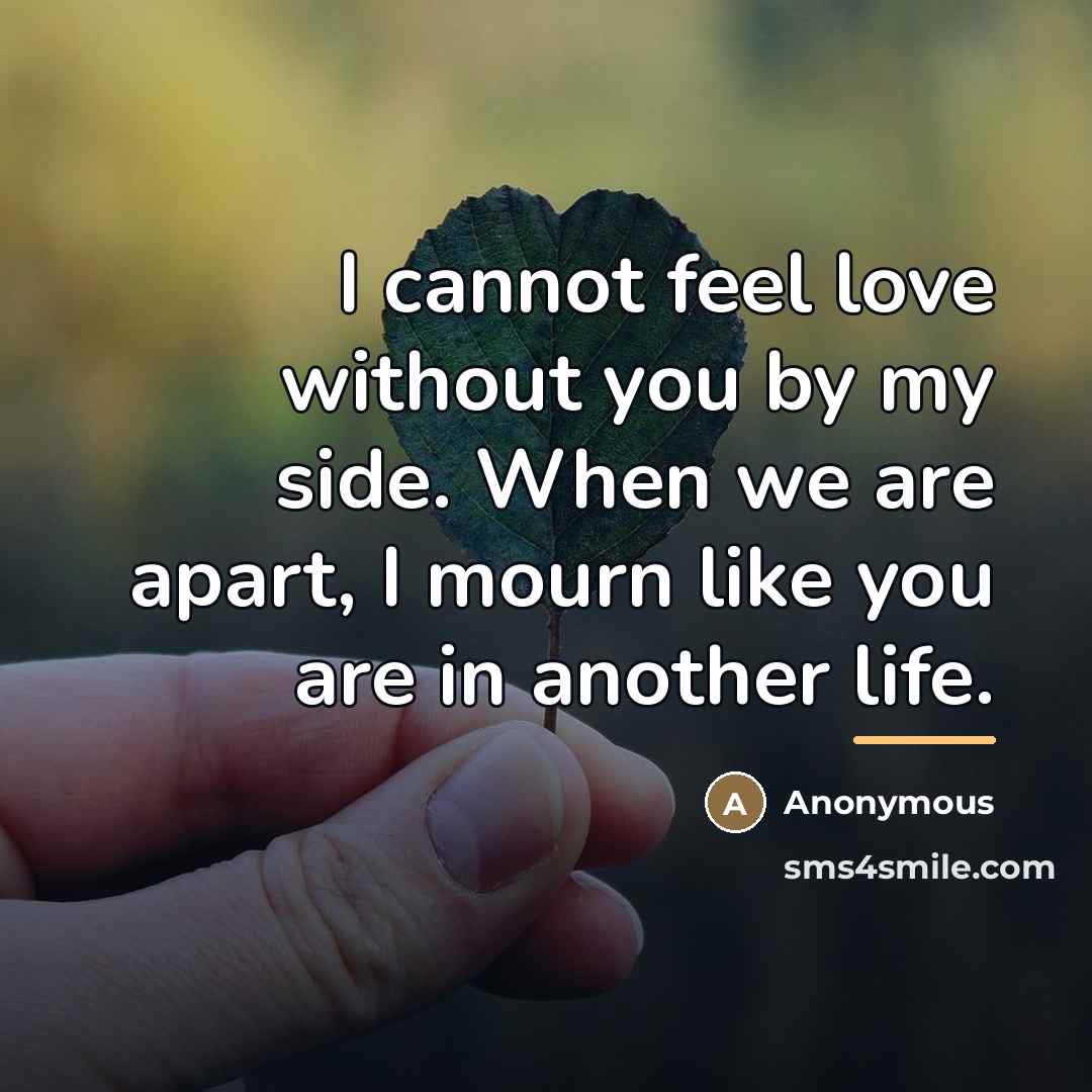 “I cannot feel love without you by my side. When…” quote by Anonymous