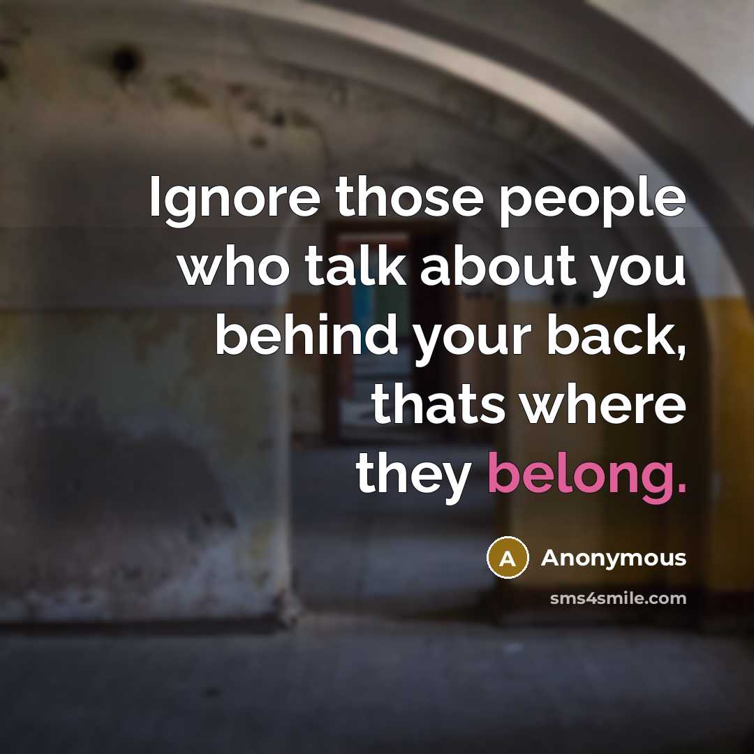 “Ignore those people who talk about you behind your back,…” quote by Anonymous