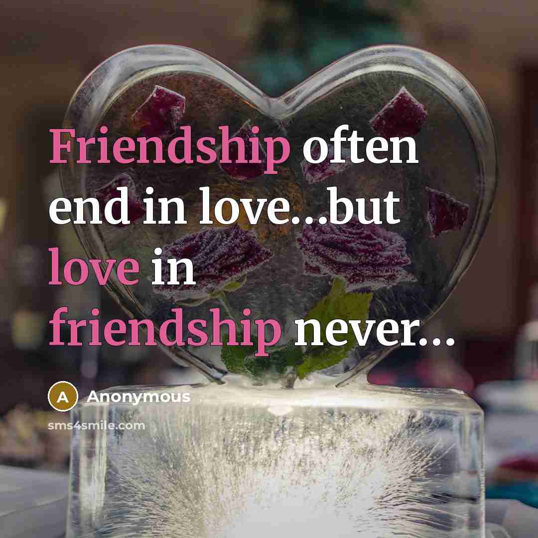 “Friendship often end in love....but love in friendship never.....…” quote by Anonymous