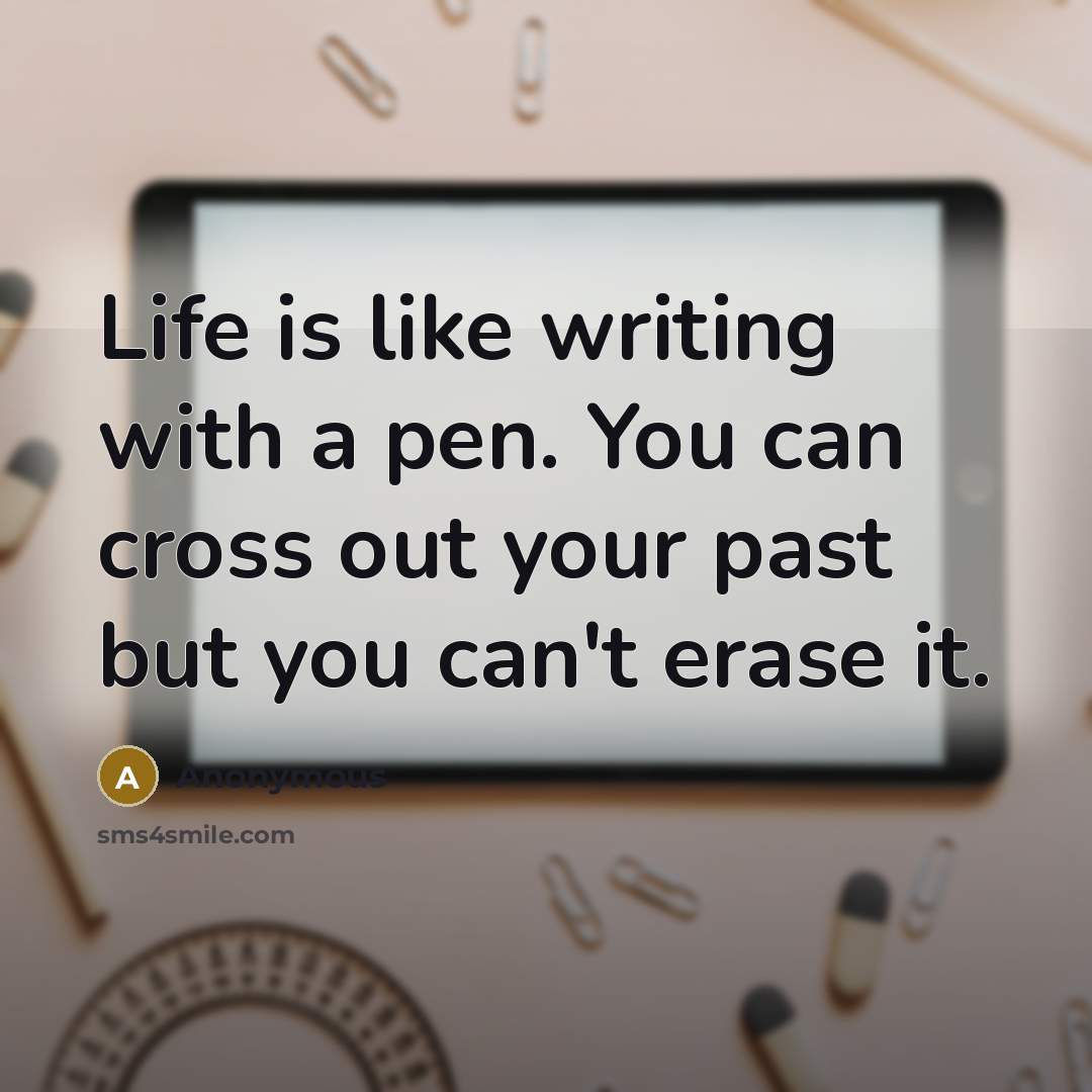 “Life is like writing with a pen. You can cross…” quote by Anonymous