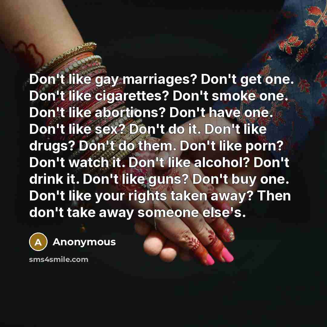 “Don't like gay marriages? Don't get one. Don't like cigarettes?…” quote by Anonymous