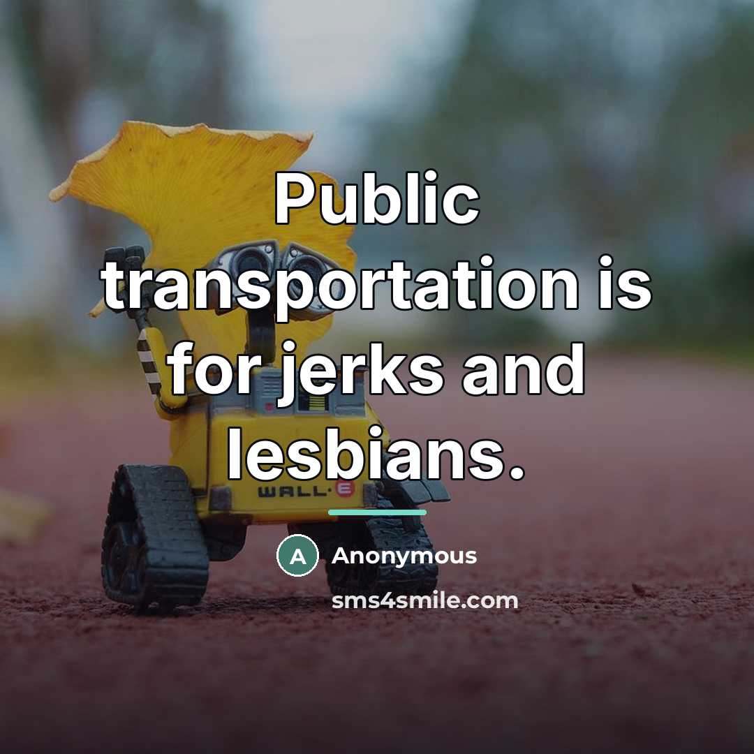 “Public transportation is for jerks and lesbians.…” quote by Anonymous