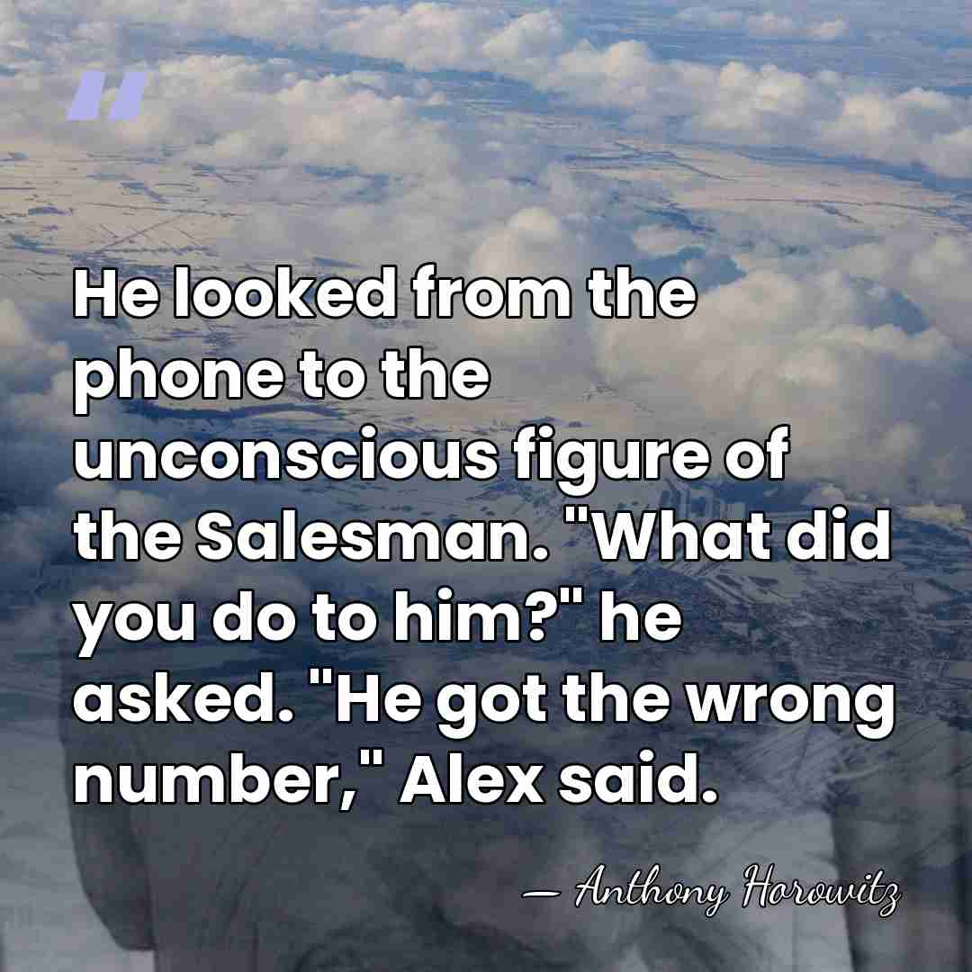 He looked from the phone to the unconscious figure of the Salesman.&hellip; - Anthony Horowitz