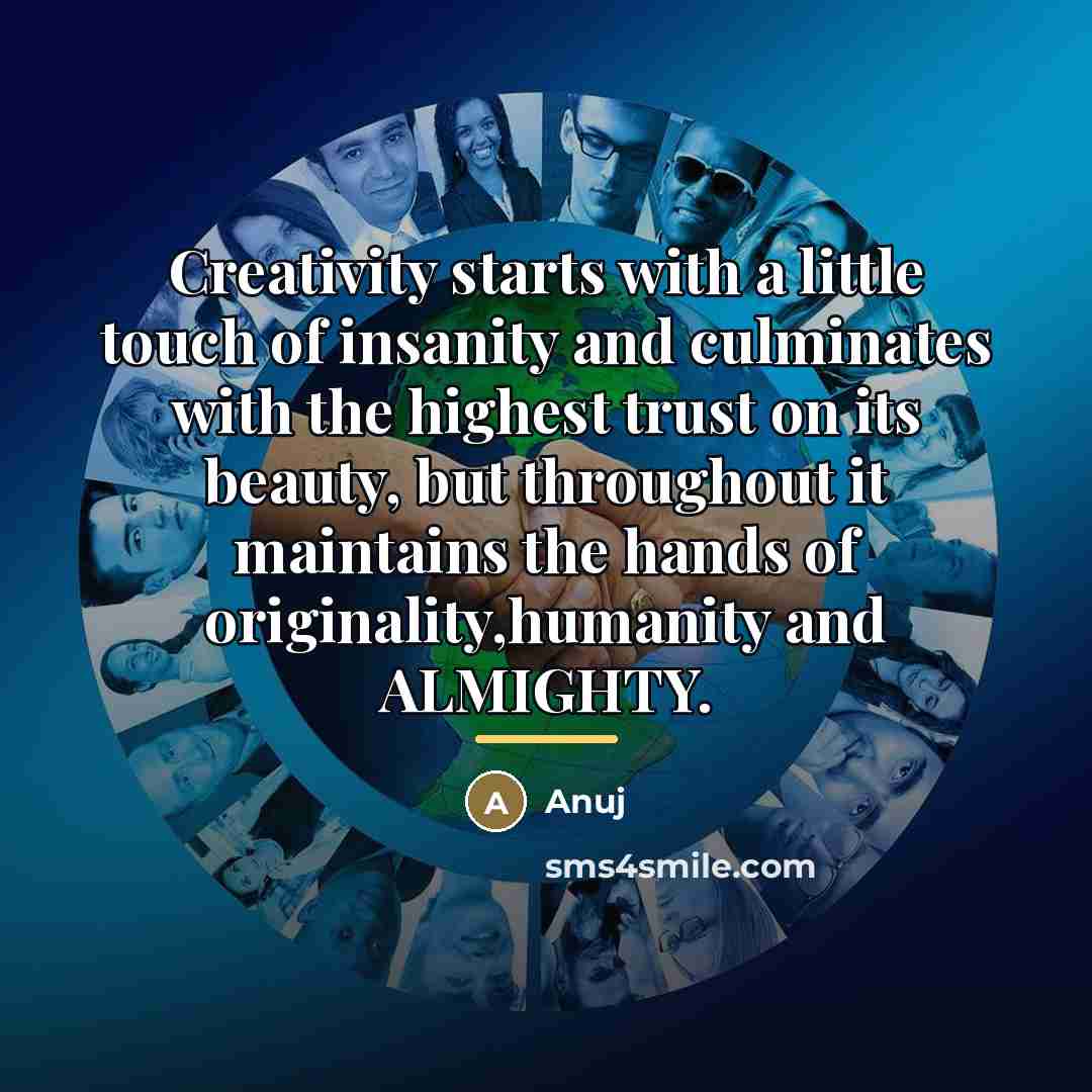 “Creativity starts with a little touch of insanity and culminates…” quote by Anuj