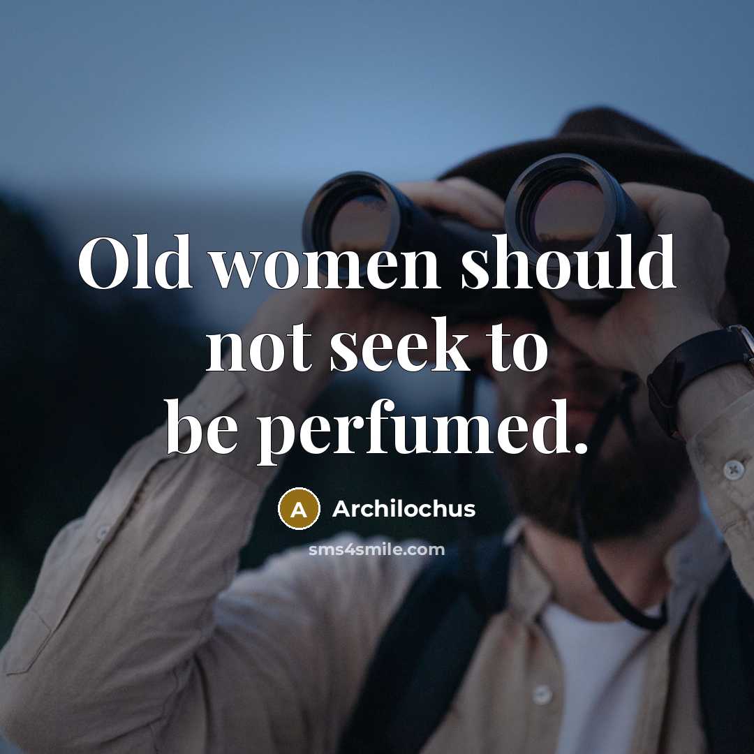 “Old women should not seek to be perfumed.…” quote by Archilochus