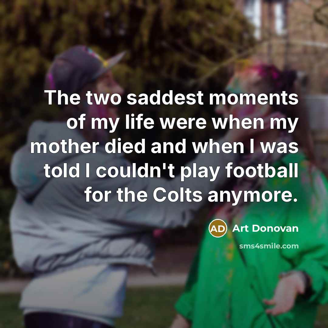 “The two saddest moments of my life were when my…” quote by Art Donovan