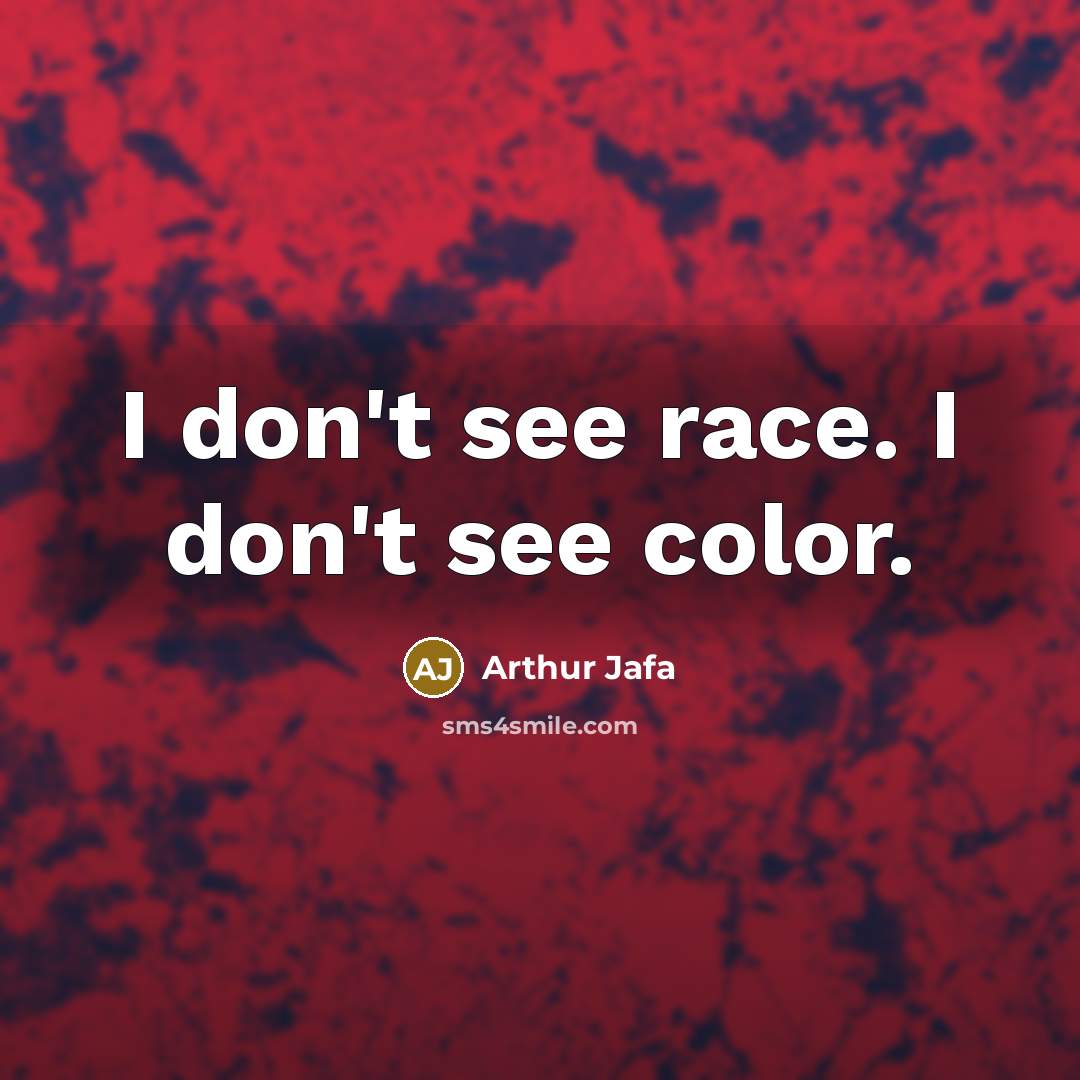 “I don't see race. I don't see color.…” quote by Arthur Jafa