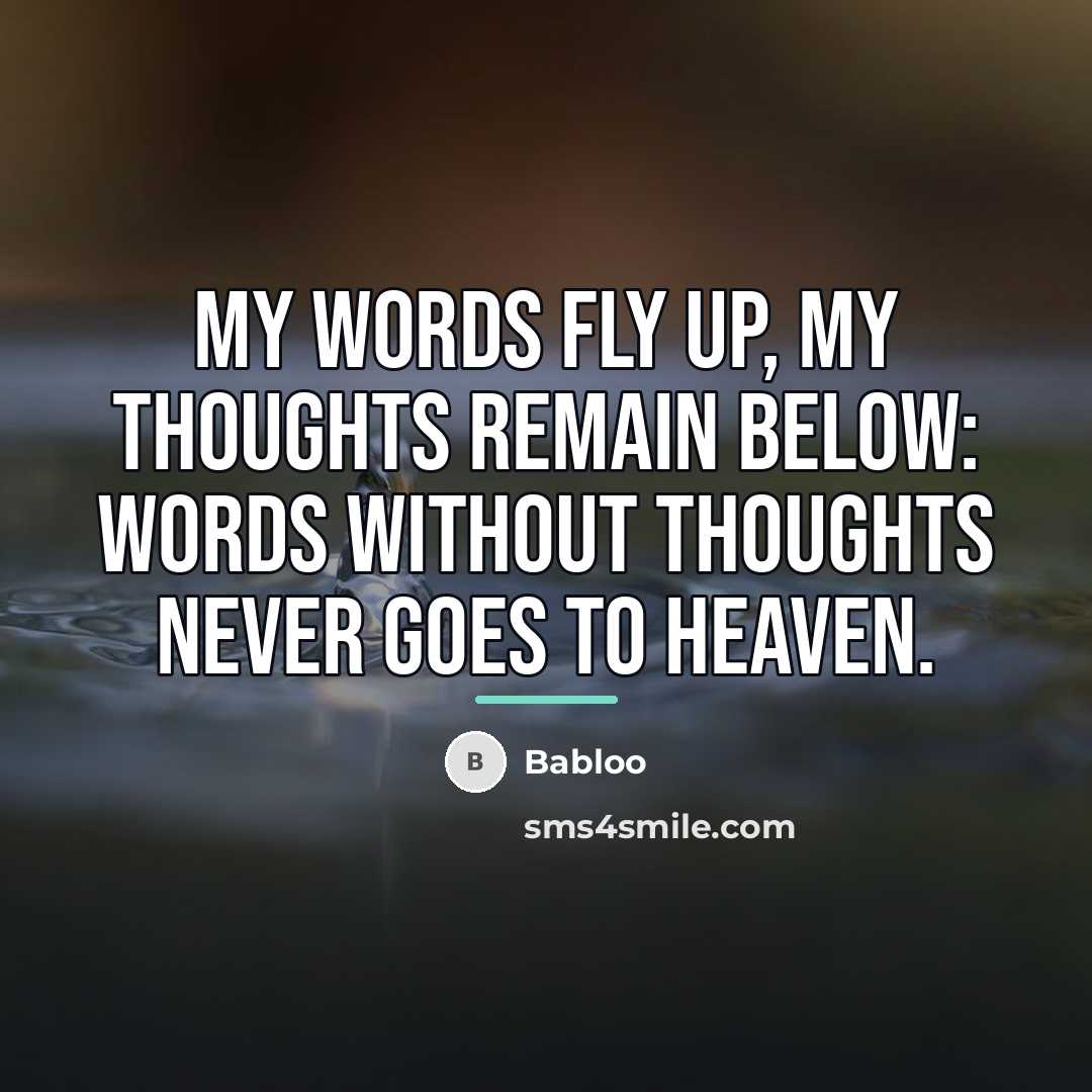 “My words fly up, my thoughts remain below: Words without…” quote by Babloo
