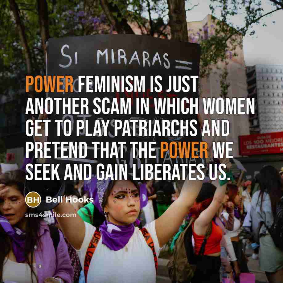 “Power feminism is just another scam in which women get…” quote by Bell Hooks