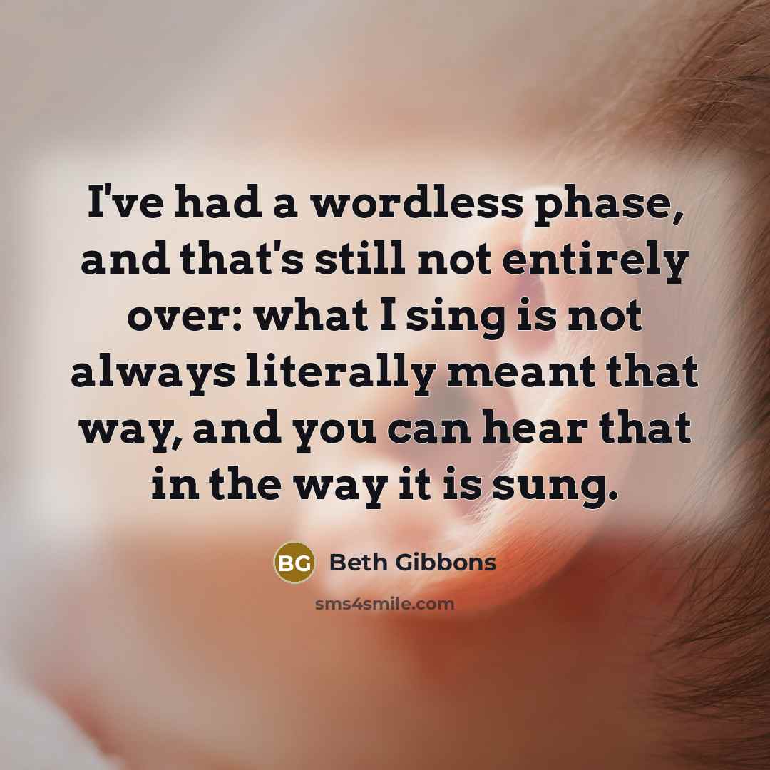 “I've had a wordless phase, and that's still not entirely…” quote by Beth Gibbons