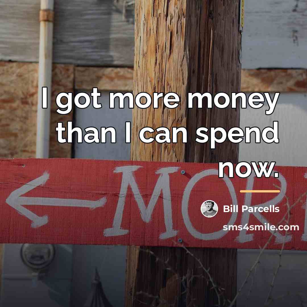 “I got more money than I can spend now.…” quote by Bill Parcells