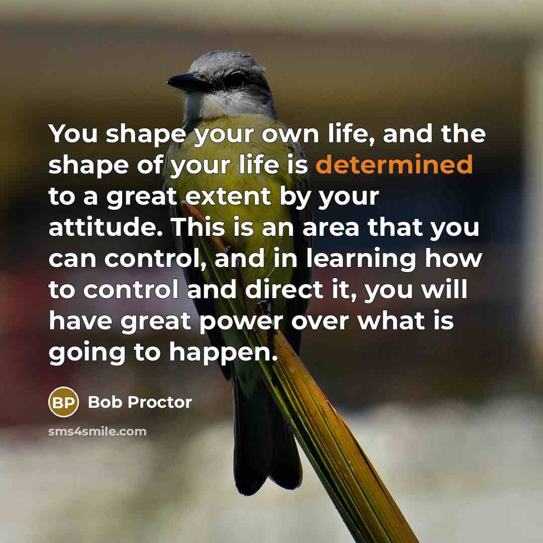 “You shape your own life, and the shape of your…” quote by Bob Proctor