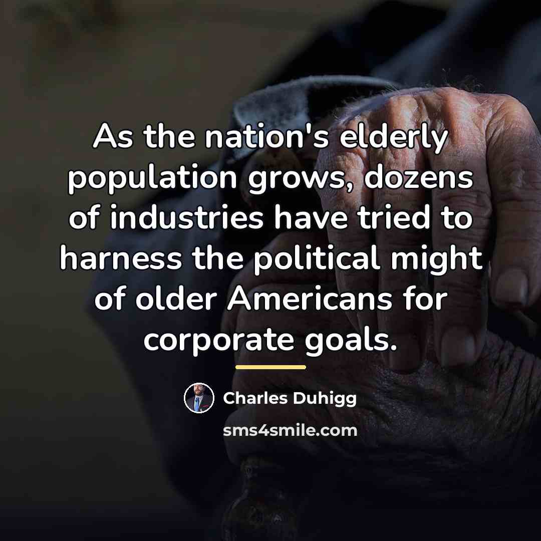 “As the nation's elderly population grows, dozens of industries have…” quote by Charles Duhigg