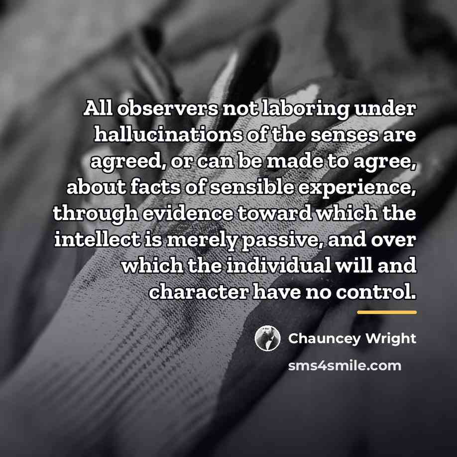 “All observers not laboring under hallucinations of the senses are…” quote by Chauncey Wright