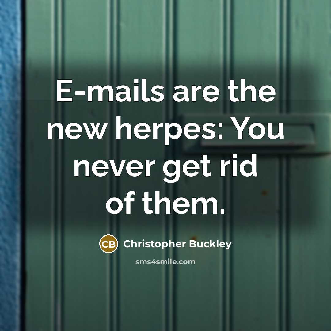 “E-mails are the new herpes: You never get rid of…” quote by Christopher Buckley
