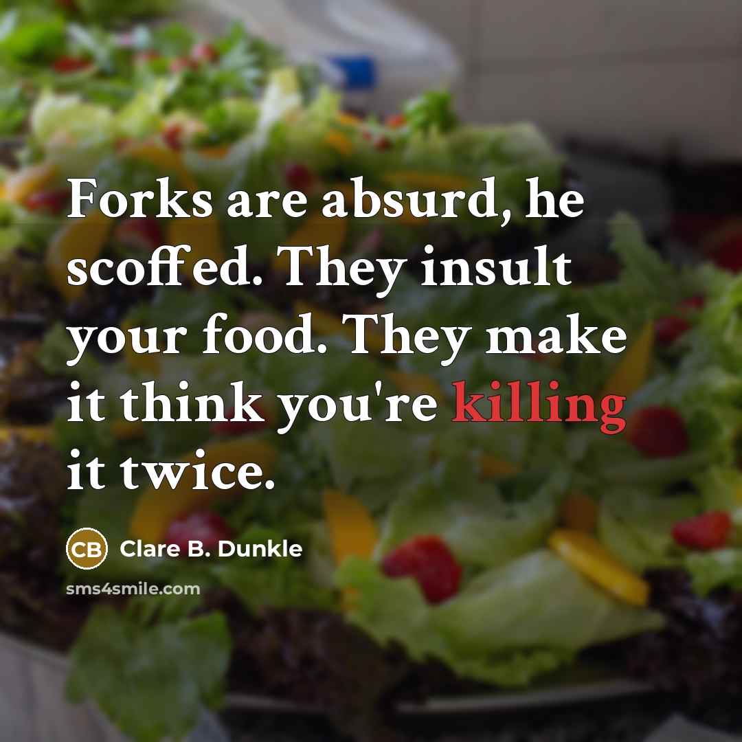 “Forks are absurd, he scoffed. They insult your food. They…” quote by Clare B. Dunkle