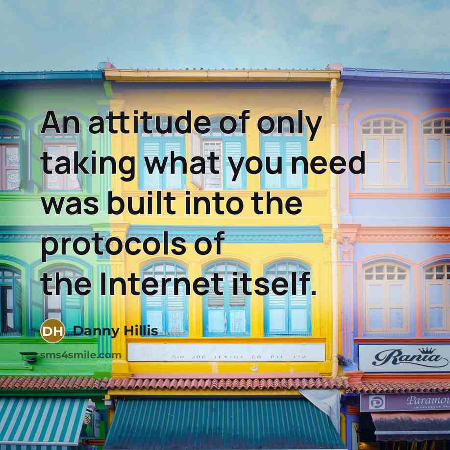 “An attitude of only taking what you need was built…” quote by Danny Hillis