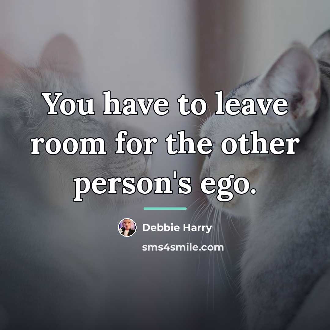 “You have to leave room for the other person's ego.…” quote by Debbie Harry
