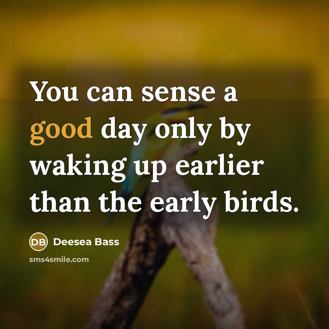 “You can sense a good day only by waking up…” quote by Deesea Bass