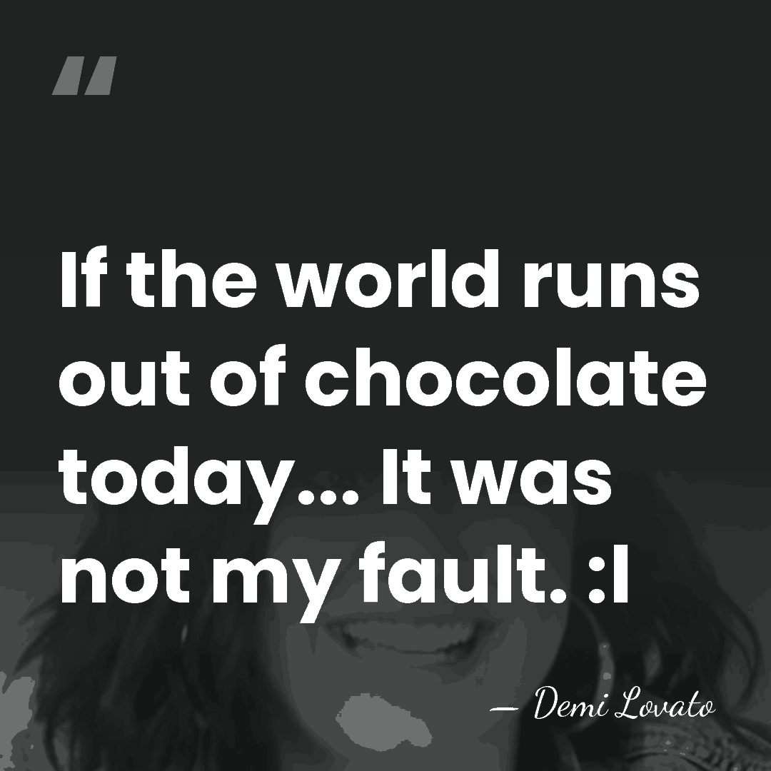 If the world runs out of chocolate today... It was not my&hellip; - Demi Lovato