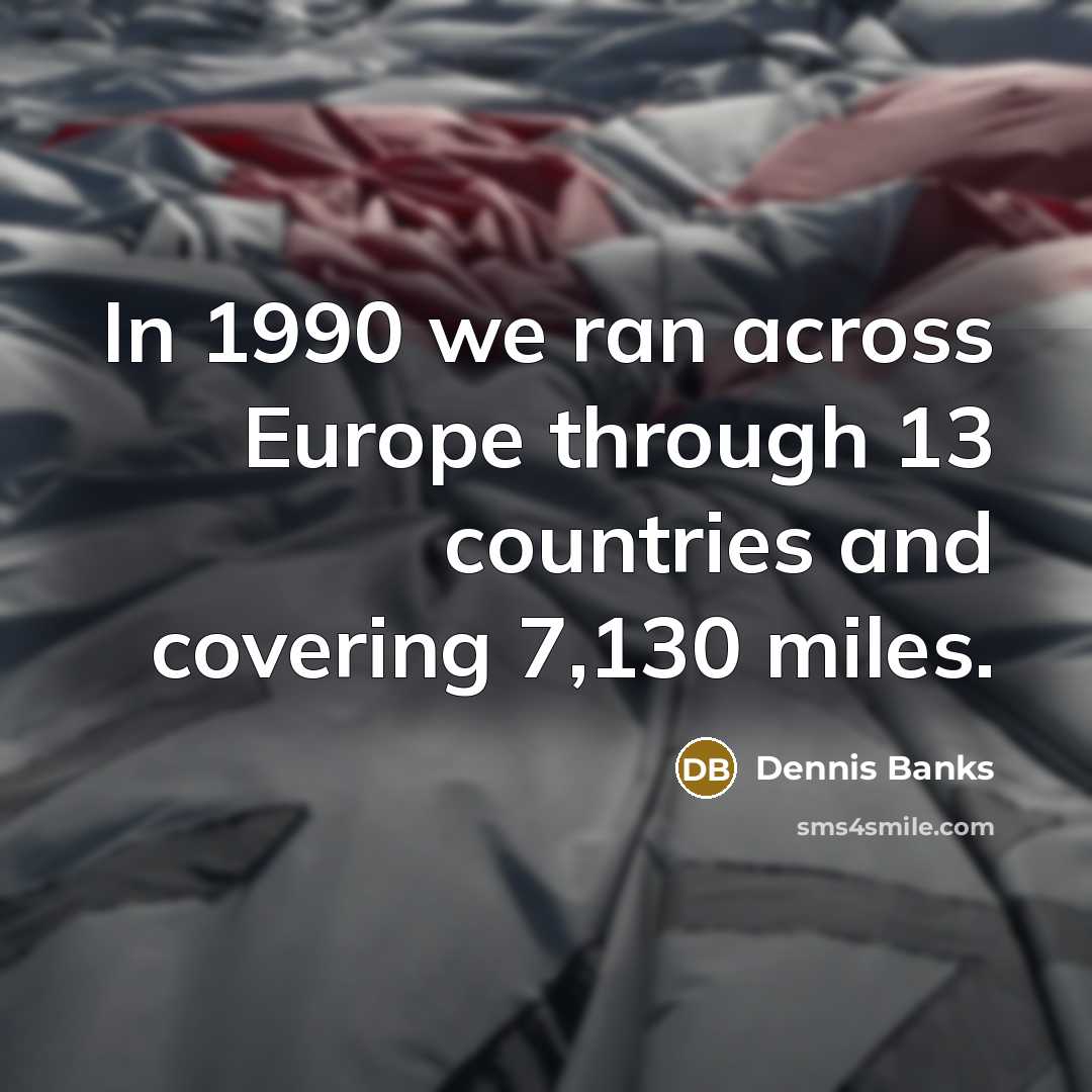 “In 1990 we ran across Europe through 13 countries and…” quote by Dennis Banks